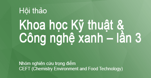 Hội thảo Khoa học Kỹ thuật Công nghệ xanh - tác động và định hướng khoa học chuyên ngành