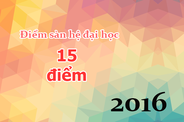 Năm 2016, không có điểm sàn cao đẳng, điểm sàn đại học là 15 điểm