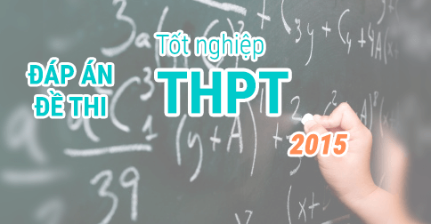 Đề thi và đáp án chính thức các môn thi tốt nghiệp THPT 2015